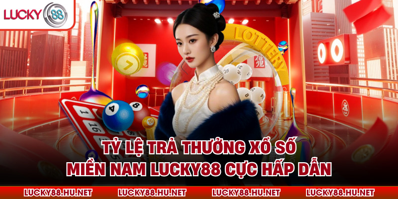 Tỷ lệ trả thưởng xổ số miền Nam Lucky88 cực hấp dẫn