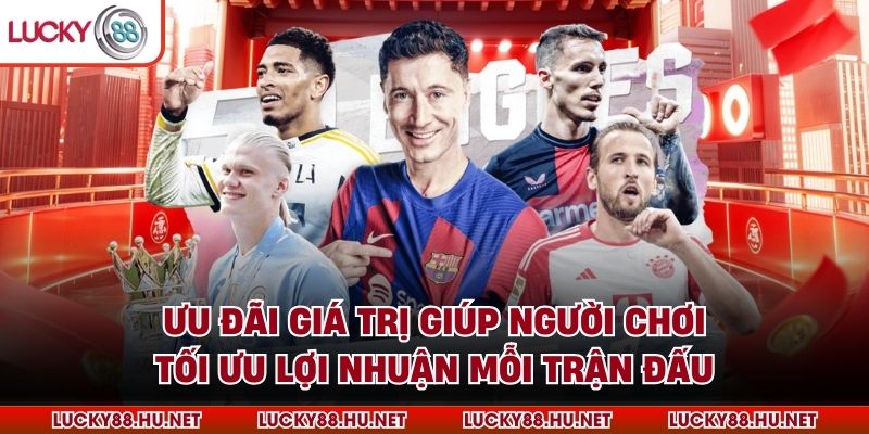 Ưu đãi giá trị giúp người chơi tối ưu lợi nhuận mỗi trận đấu