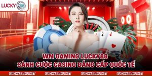 WM Gaming Lucky88 - Sảnh Cược Casino Đẳng Cấp Quốc Tế