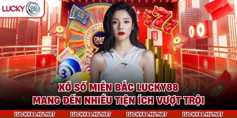 Xổ số miền Bắc LUCKY88 mang đến nhiều tiện ích vượt trội